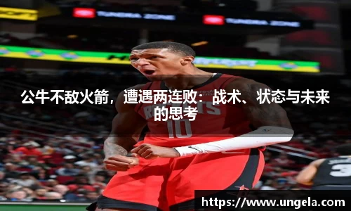 公牛不敌火箭，遭遇两连败：战术、状态与未来的思考